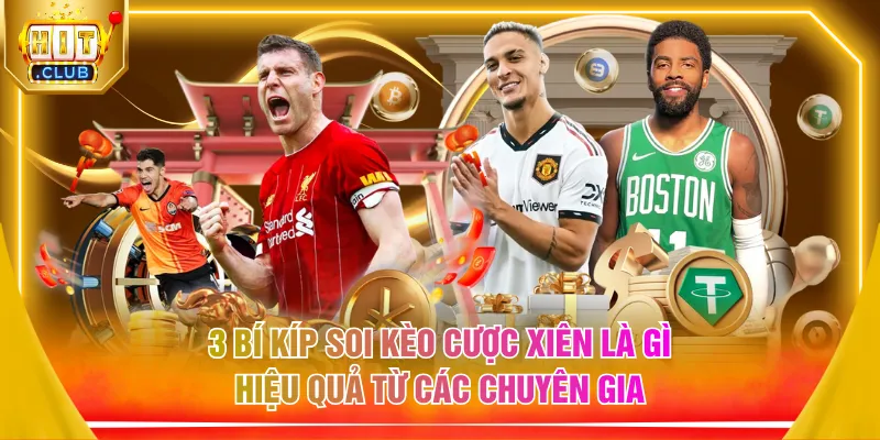 3 bí kíp soi kèo cược xiên là gì hiệu quả từ các chuyên gia