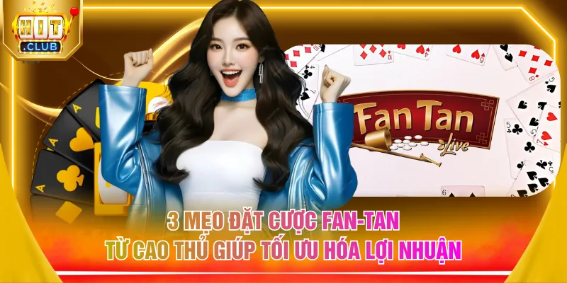 3 mẹo đặt cược Fan-Tan từ cao thủ giúp tối ưu hóa lợi nhuận