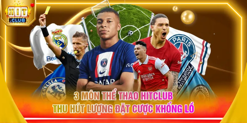3 môn thể thao HITCLUB thu hút lượng đặt cược khổng lồ
