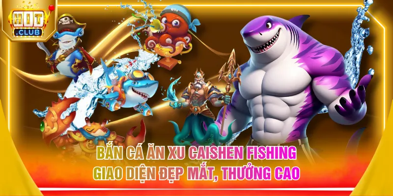 Bắn cá ăn xu Caishen Fishing giao diện đẹp mắt, thưởng cao
