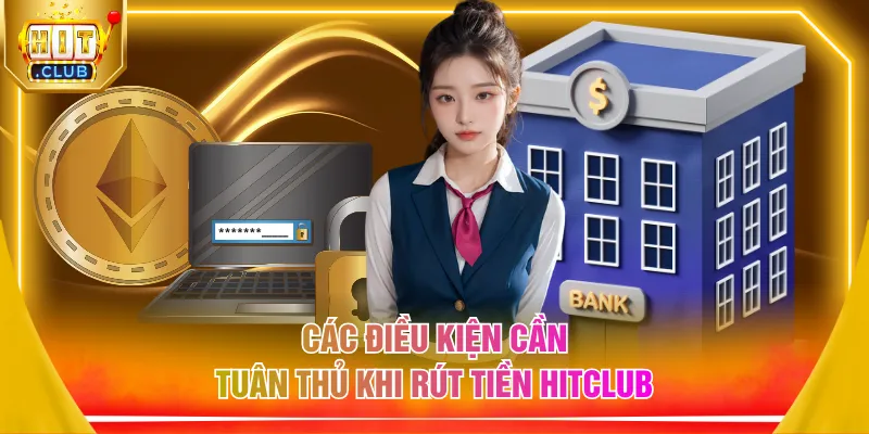 Các điều kiện cần tuân thủ khi rút tiền HITCLUB