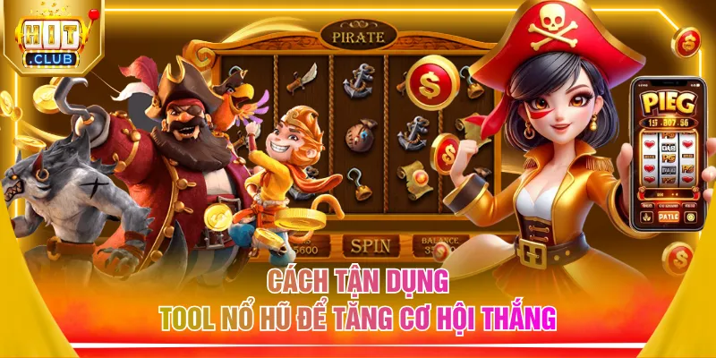 Cách tận dụng tool nổ hũ để tăng cơ hội thắng