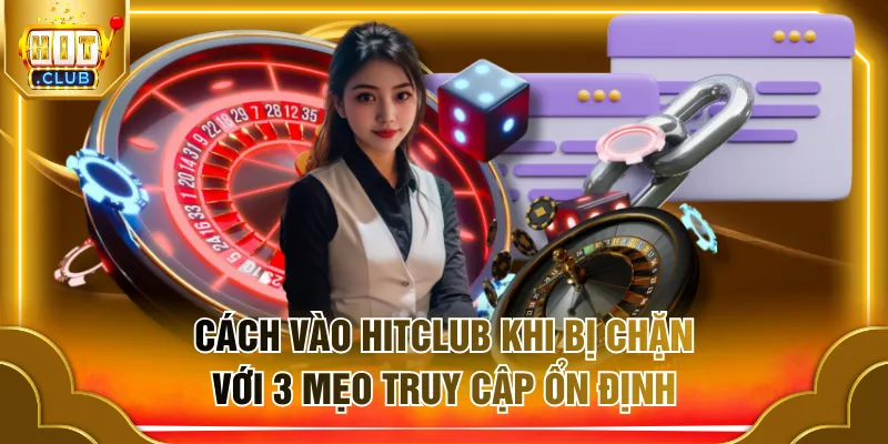 Cách vào HITCLUB khi bị chặn