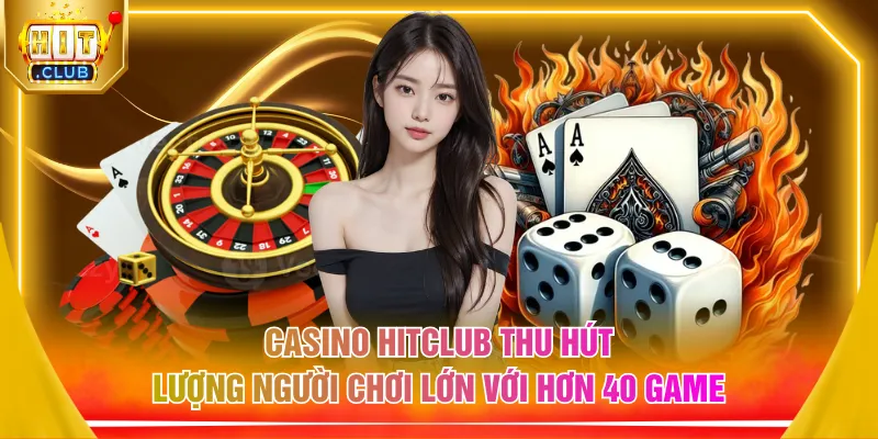 Casino HITCLUB thu hút lượng người chơi lớn với hơn 40 game
