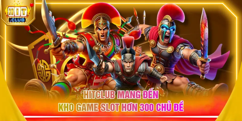 HITCLUB mang đến kho game slot hơn 300 chủ đề
