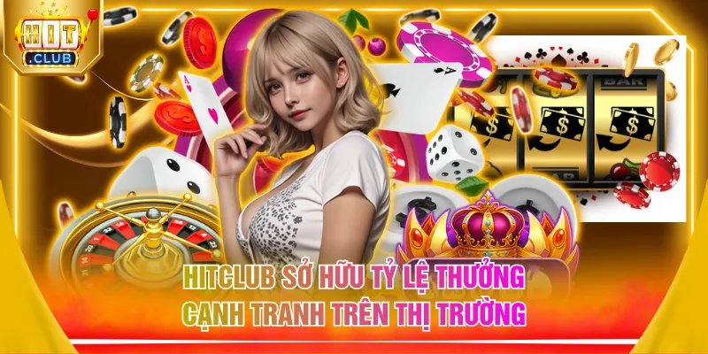 HITCLUB sở hữu tỷ lệ thưởng cạnh tranh trên thị trường