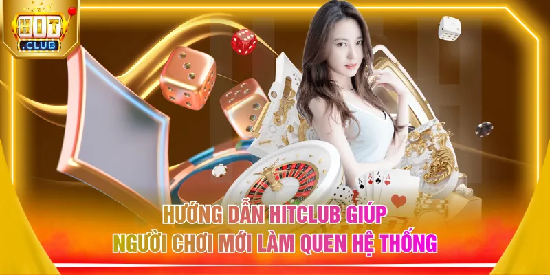 Hướng dẫn HITCLUB giúp người chơi mới làm quen hệ thống