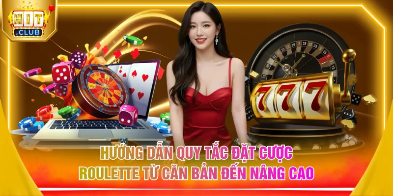 Hướng dẫn quy tắc đặt cược Roulette từ căn bản đến nâng cao