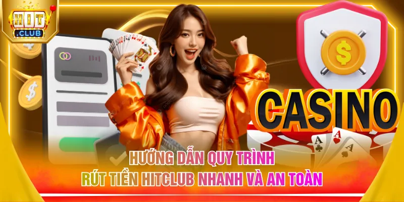 Hướng dẫn quy trình rút tiền HITCLUB nhanh và an toàn