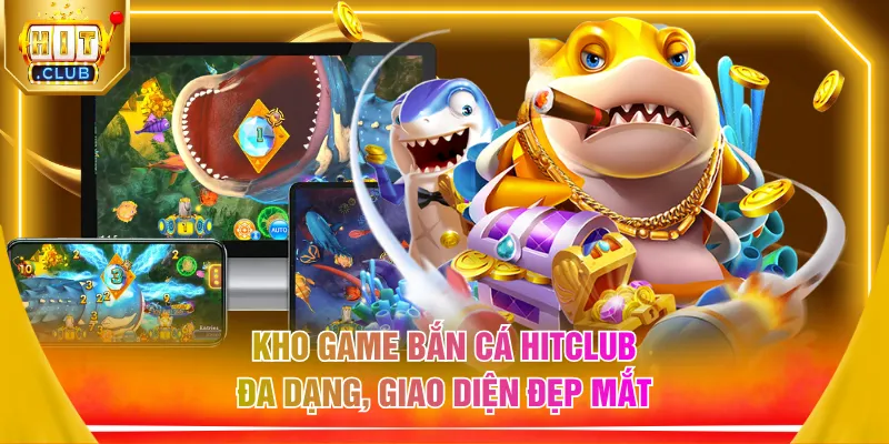 Kho game bắn cá HITCLUB đa dạng, giao diện đẹp mắt