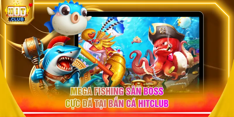 Mega Fishing săn boss cực đã tại bắn cá HITCLUB