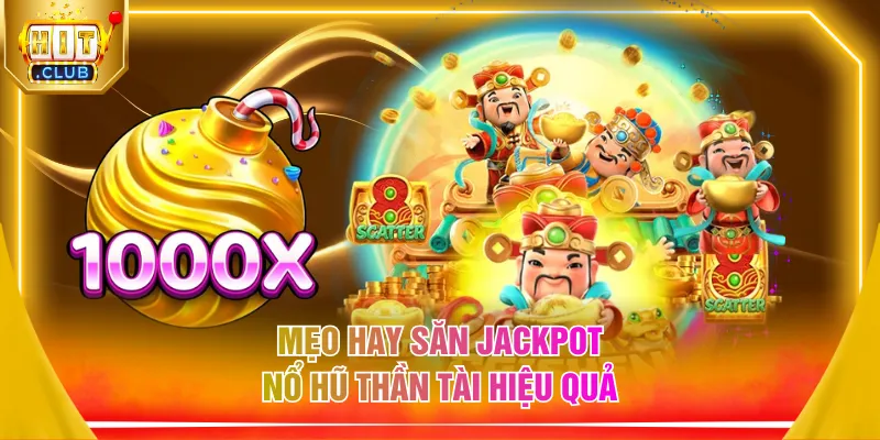 Mẹo hay săn Jackpot nổ hũ Thần Tài hiệu quả