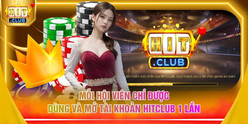 Mỗi hội viên chỉ được dùng và mở tài khoản HITCLUB 1 lần