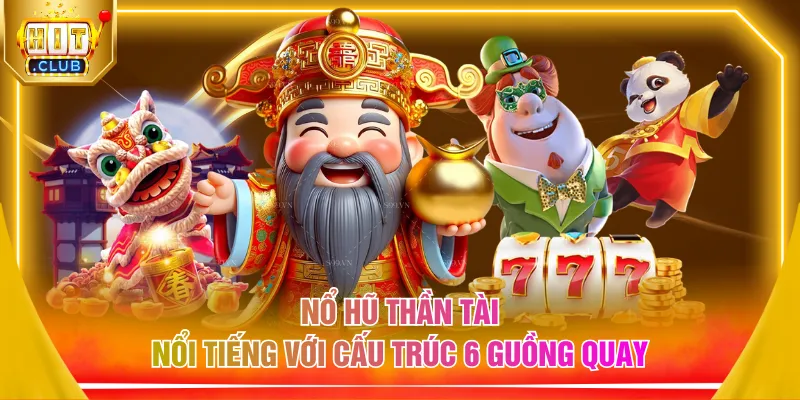 Nổ hũ Thần Tài nổi tiếng với cấu trúc 6 guồng quay