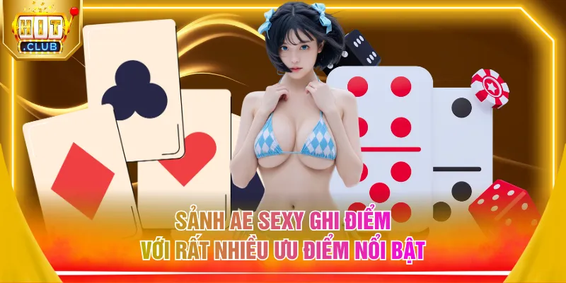 Sảnh AE Sexy ghi điểm với rất nhiều ưu điểm nổi bật