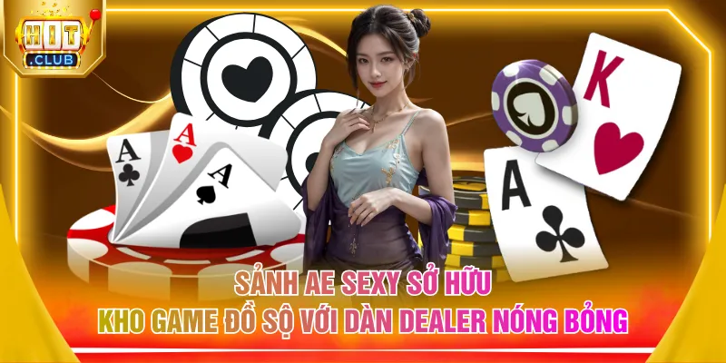 Sảnh AE Sexy sở hữu kho game đồ sộ với dàn Dealer nóng bỏng