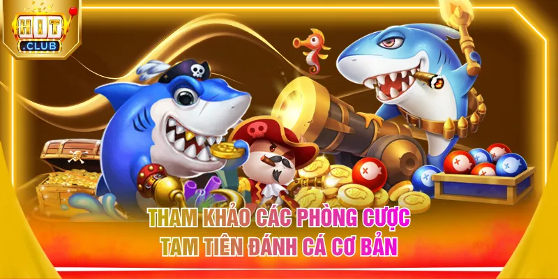 Tham khảo các phòng cược tam tiên đánh cá cơ bản