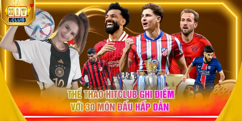 Thể thao HITCLUB ghi điểm với 30 môn đấu hấp dẫn 