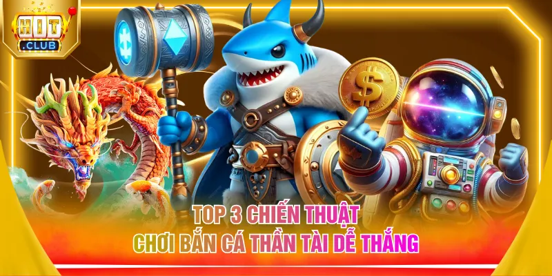 Top 3 chiến thuật chơi bắn cá Thần Tài dễ thắng