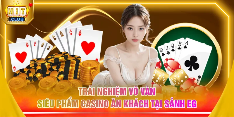 Trải nghiệm vô vàn siêu phẩm casino ăn khách tại sảnh EG