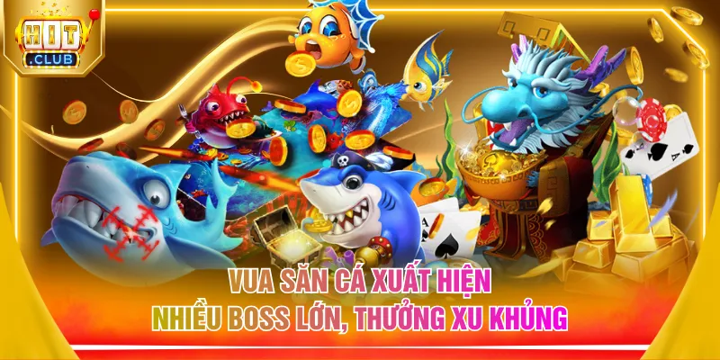 Vua săn cá xuất hiện nhiều boss lớn, thưởng xu khủng